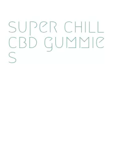super chill cbd gummies