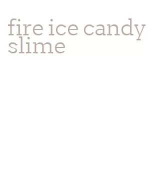 fire ice candy slime