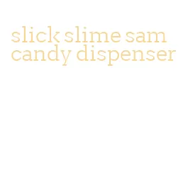 slick slime sam candy dispenser