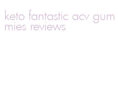 keto fantastic acv gummies reviews