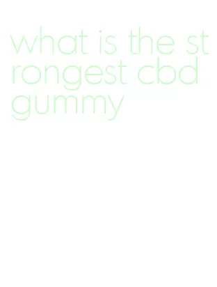 what is the strongest cbd gummy