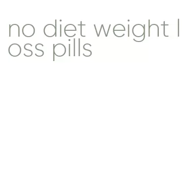 no diet weight loss pills