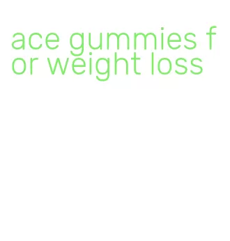 ace gummies for weight loss