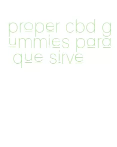 proper cbd gummies para que sirve