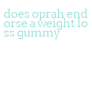 does oprah endorse a weight loss gummy