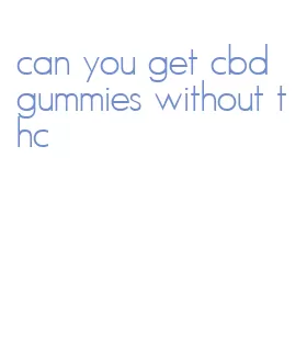can you get cbd gummies without thc