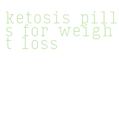 ketosis pills for weight loss