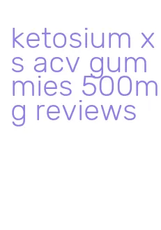 ketosium xs acv gummies 500mg reviews
