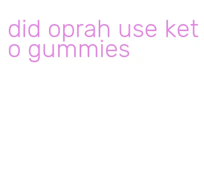 did oprah use keto gummies
