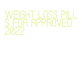 weight loss pills fda approved 2022