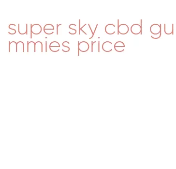 super sky cbd gummies price