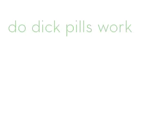 do dick pills work