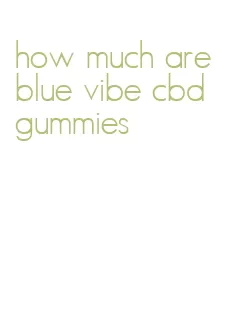 how much are blue vibe cbd gummies