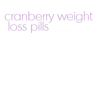 cranberry weight loss pills