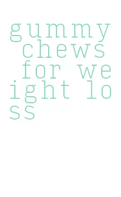 gummy chews for weight loss