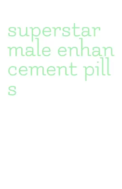 superstar male enhancement pills