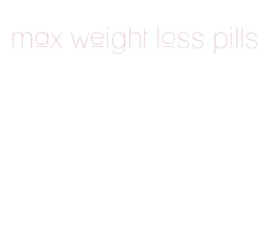 max weight loss pills