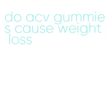 do acv gummies cause weight loss