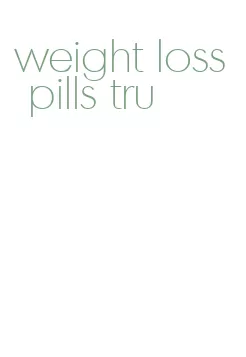 weight loss pills tru