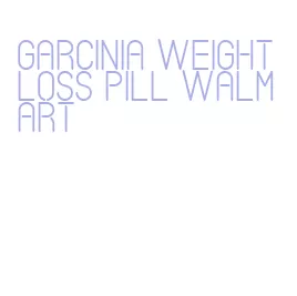 garcinia weight loss pill walmart