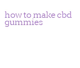 how to make cbd gummies