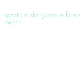spectrum cbd gummies for dementia