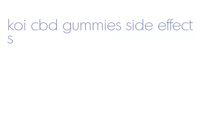 koi cbd gummies side effects
