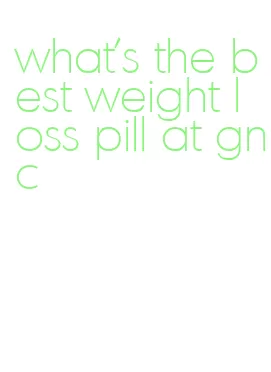 what's the best weight loss pill at gnc