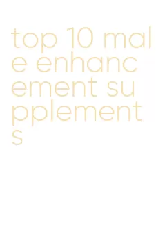top 10 male enhancement supplements