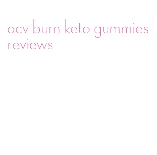 acv burn keto gummies reviews