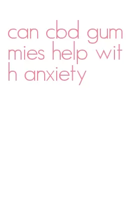 can cbd gummies help with anxiety