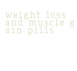 weight loss and muscle gain pills