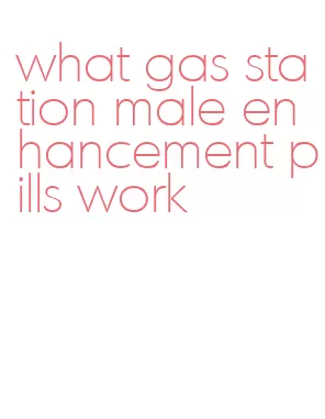 what gas station male enhancement pills work