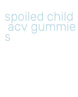 spoiled child acv gummies