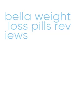 bella weight loss pills reviews