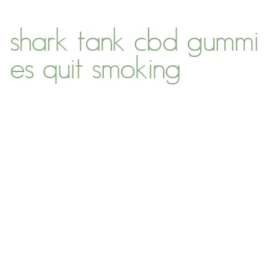 shark tank cbd gummies quit smoking