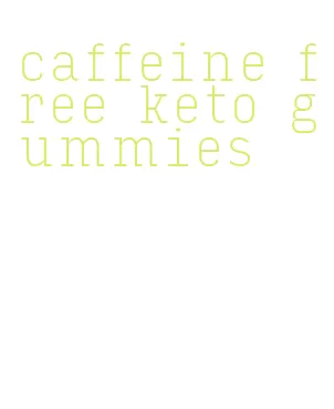 caffeine free keto gummies