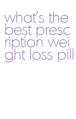 what's the best prescription weight loss pill