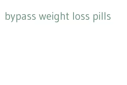 bypass weight loss pills