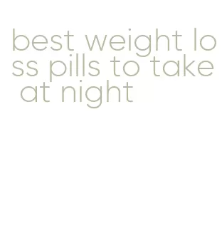 best weight loss pills to take at night