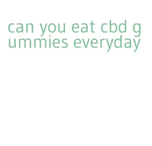 can you eat cbd gummies everyday