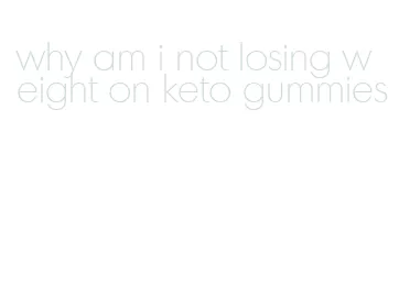 why am i not losing weight on keto gummies