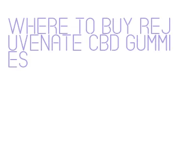 where to buy rejuvenate cbd gummies