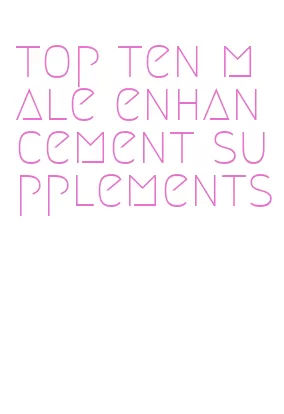 top ten male enhancement supplements
