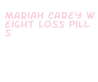 mariah carey weight loss pills