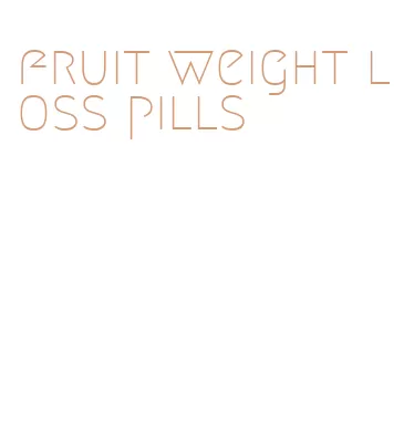 fruit weight loss pills