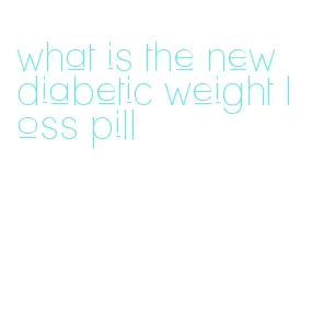 what is the new diabetic weight loss pill
