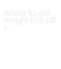 where to get weight loss pills
