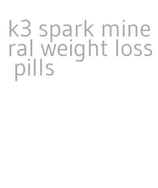 k3 spark mineral weight loss pills