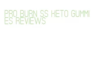 pro burn ss keto gummies reviews